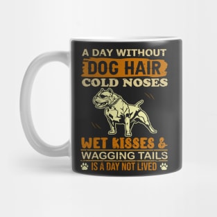 A Day Without Dog Hair Cold Noses Wet Kisses & Wagging Tails Is A Day Not Lived Mug